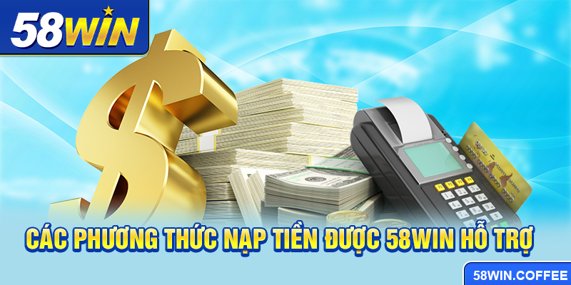 Các phương thức nạp tiền được 58win hỗ trợ