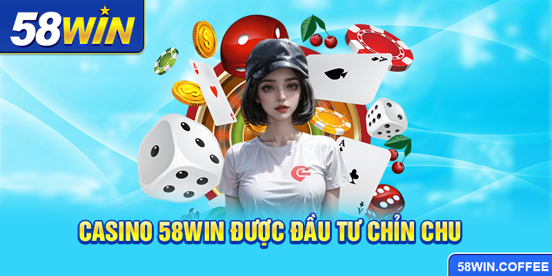 Casino 58win được đầu tư chỉn chu