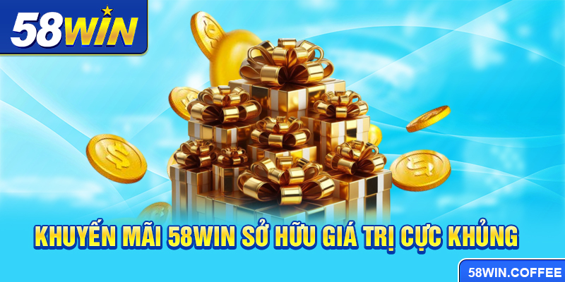 Khuyến mãi 58win sở hữu giá trị cực khủng