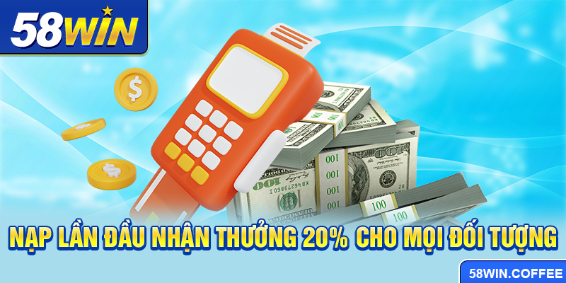 Nạp lần đầu nhận thưởng 20% cho mọi đối tượng