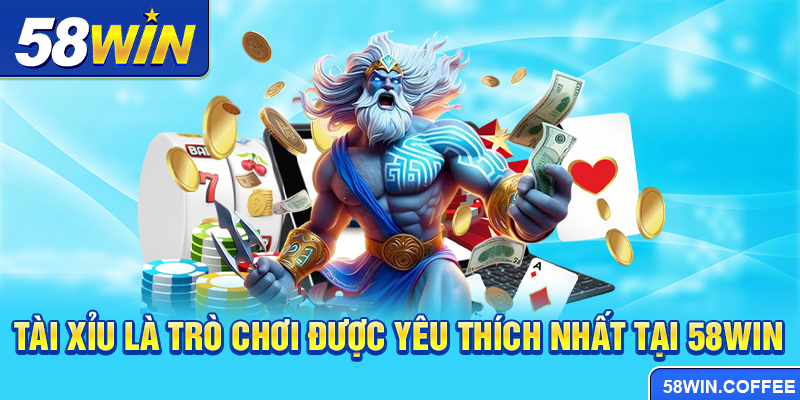 Tài xỉu là trò chơi được yêu thích nhất tại 58win